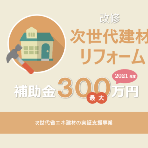 21 省エネ改修 次世代建材 補助金 300万円 の早わかり解説 次世代省エネ建材の実証支援事業の概要